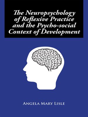 cover image of The Neuropsychology of Reflexive Practice and the Psycho-Social Context of Development